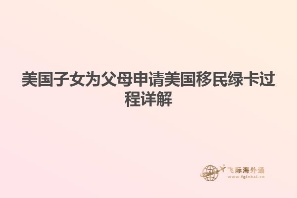 美国子女为父母申请美国移民绿卡过程详解