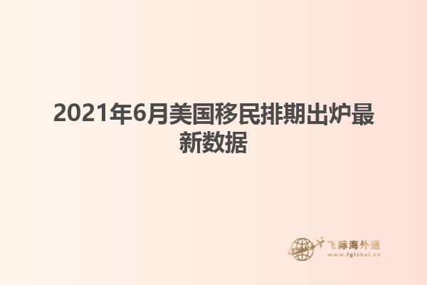2021年6月美国移民排期出炉最新数据