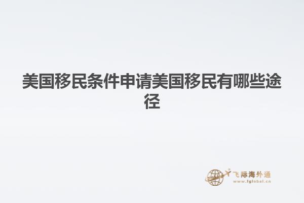 美国移民条件申请美国移民有哪些途径