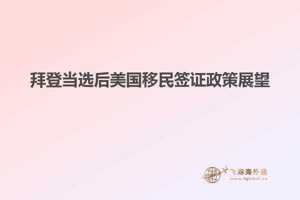拜登当选后美国移民签证政策展望