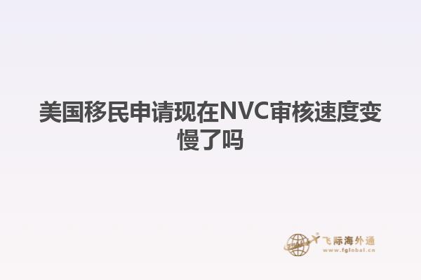 美国移民申请现在NVC审核速度变慢了吗