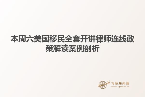 本周六美国移民全套开讲律师连线政策解读案例剖析