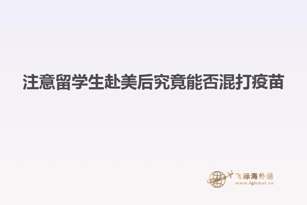 注意留学生赴美后究竟能否混打疫苗