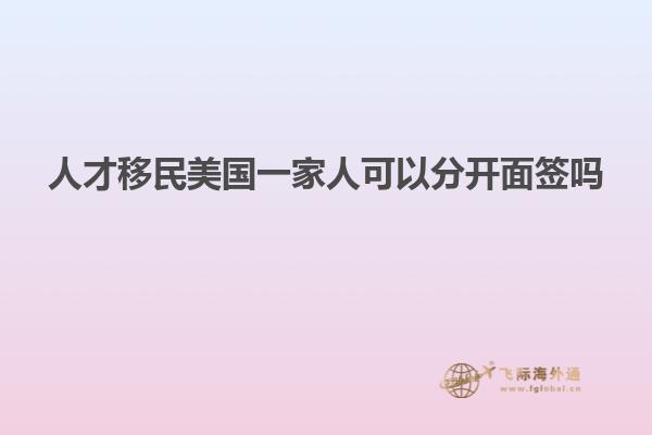 人才移民美国一家人可以分开面签吗