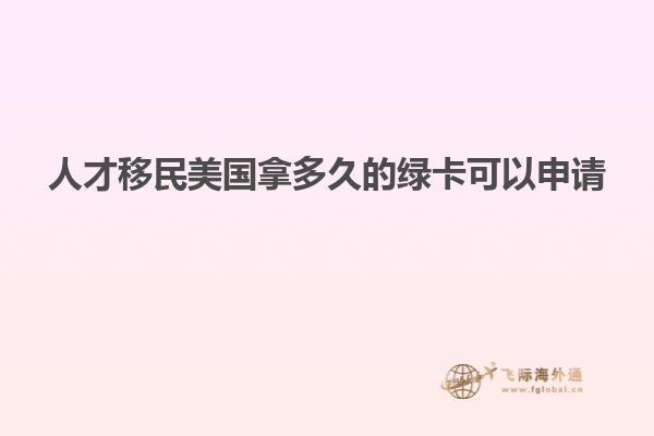 人才移民美国拿多久的绿卡可以申请