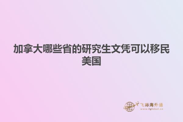 加拿大哪些省的研究生文凭可以移民美国