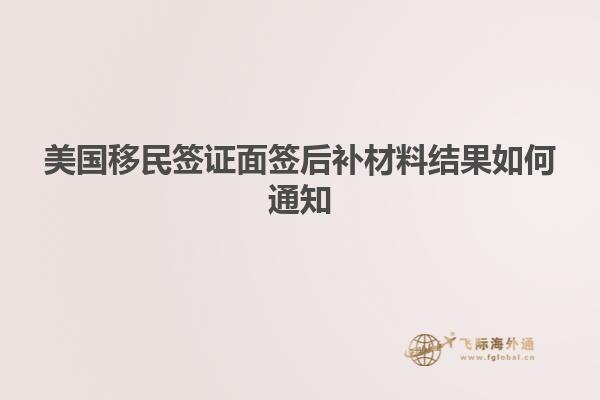 美国移民签证面签后补材料结果如何通知