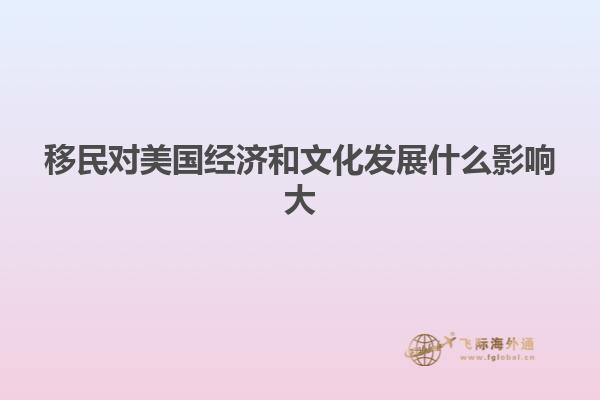 移民对美国经济和文化发展什么影响大