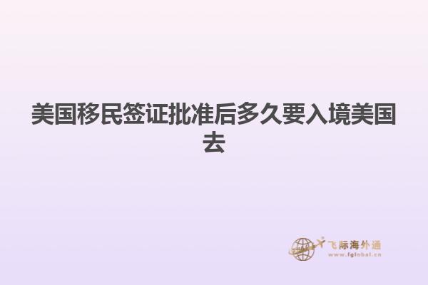 美国移民签证批准后多久要入境美国去