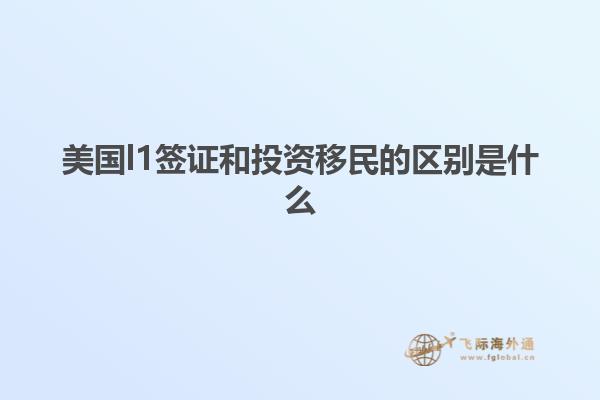 美国l1签证和投资移民的区别是什么