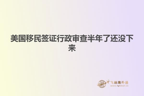 美国移民签证行政审查半年了还没下来
