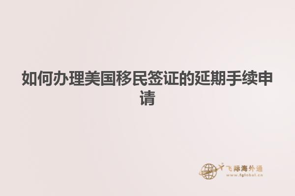 如何办理美国移民签证的延期手续申请