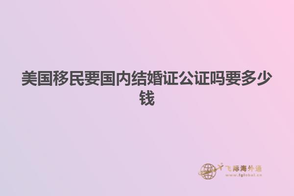 美国移民要国内结婚证公证吗要多少钱