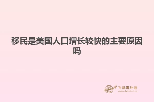 移民是美国人口增长较快的主要原因吗