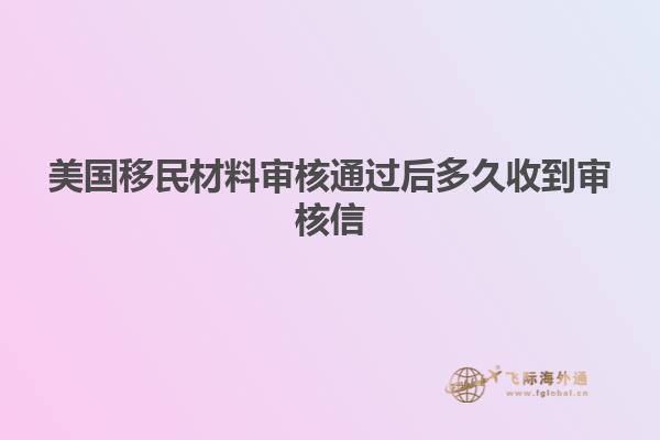 美国移民材料审核通过后多久收到审核信