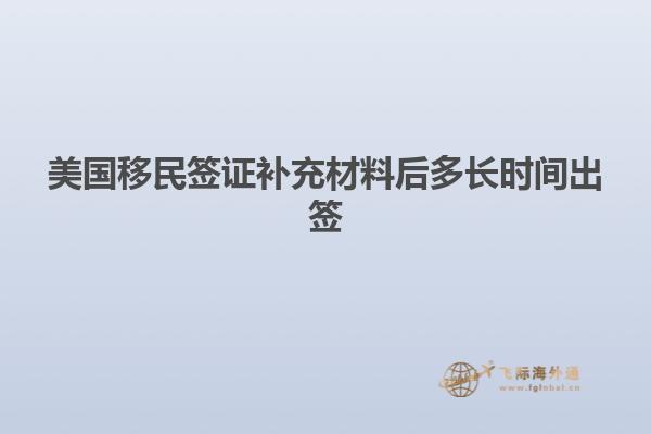 美国移民签证补充材料后多长时间出签