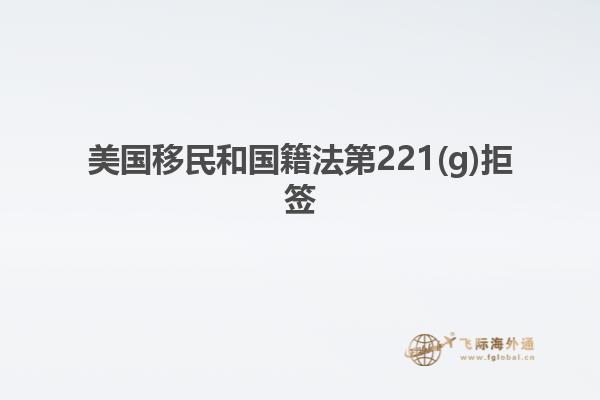 美国移民和国籍法第221(g)拒签