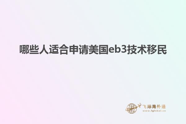 哪些人适合申请美国eb3技术移民