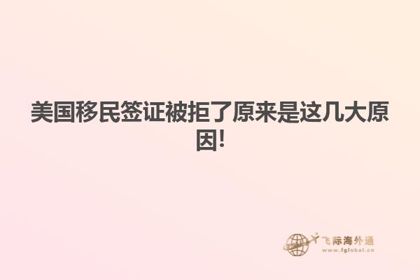 美国移民签证被拒了原来是这几大原因!