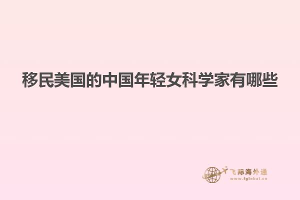 移民美国的中国年轻女科学家有哪些