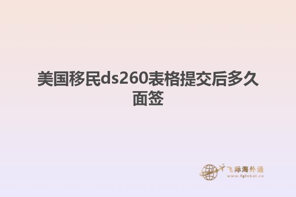 美国移民ds260表格提交后多久面签