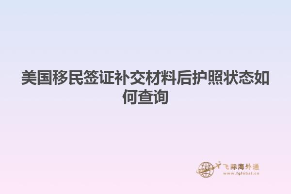 美国移民签证补交材料后护照状态如何查询