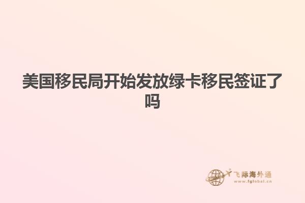 美国移民局开始发放绿卡移民签证了吗