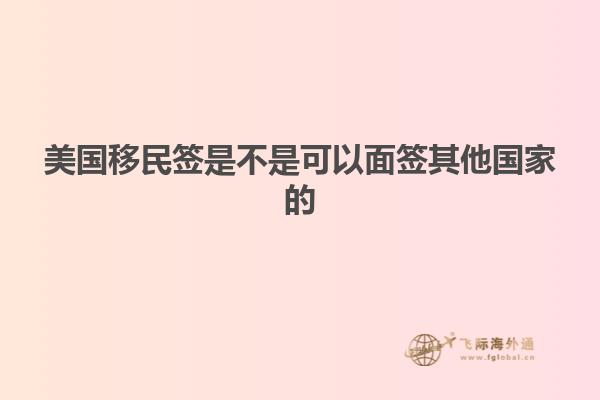 美国移民签是不是可以面签其他国家的