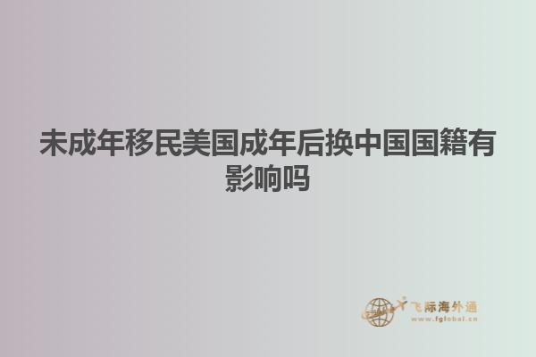 未成年移民美国成年后换中国国籍有影响吗
