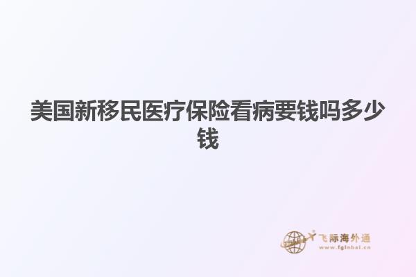 美国新移民医疗保险看病要钱吗多少钱