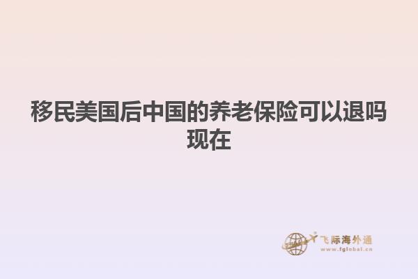 移民美国后中国的养老保险可以退吗现在