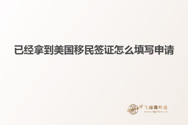 已经拿到美国移民签证怎么填写申请