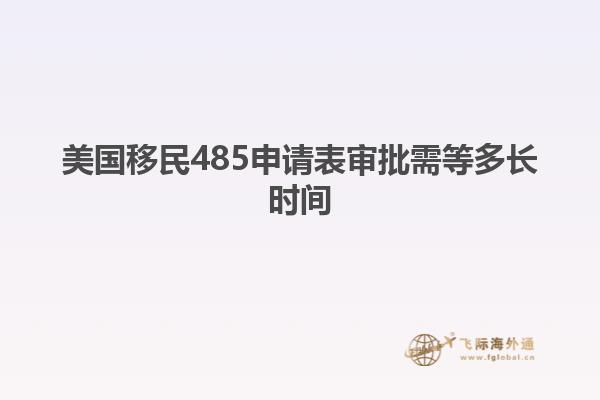 美国移民485申请表审批需等多长时间