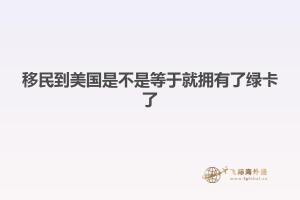移民到美国是不是等于就拥有了绿卡了