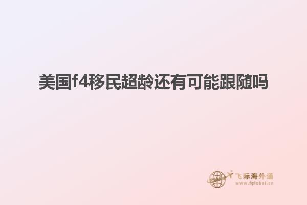 美国f4移民超龄还有可能跟随吗