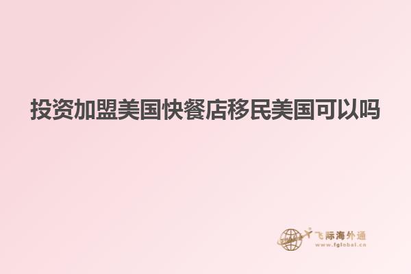 投资加盟美国快餐店移民美国可以吗