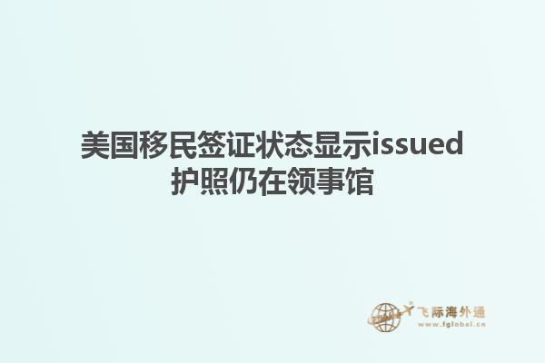 美国移民签证状态显示issued护照仍在领事馆