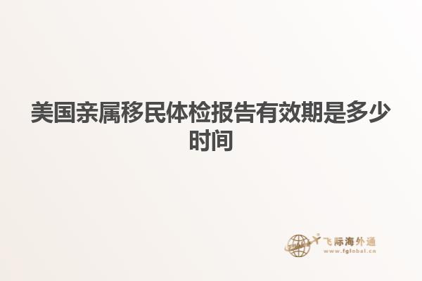 美国亲属移民体检报告有效期是多少时间