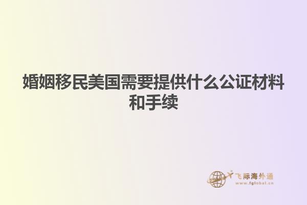 婚姻移民美国需要提供什么公证材料和手续