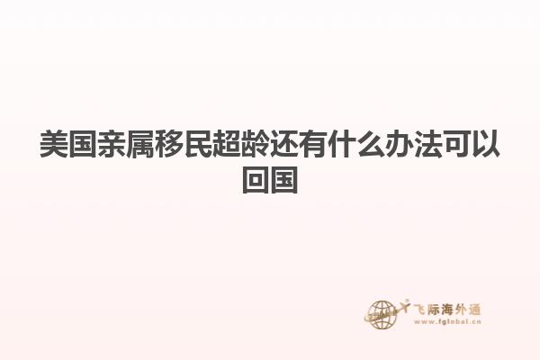美国亲属移民超龄还有什么办法可以回国