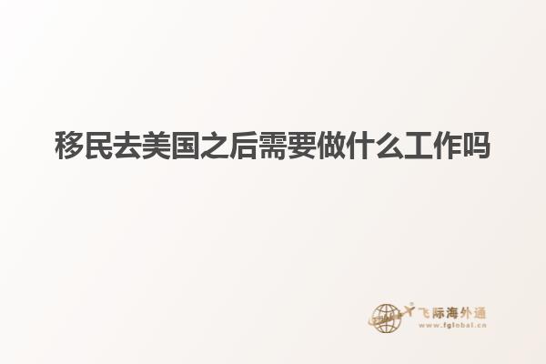 移民去美国之后需要做什么工作吗