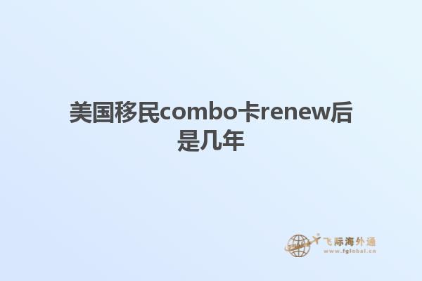 美国移民combo卡renew后是几年