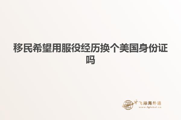 移民希望用服役经历换个美国身份证吗