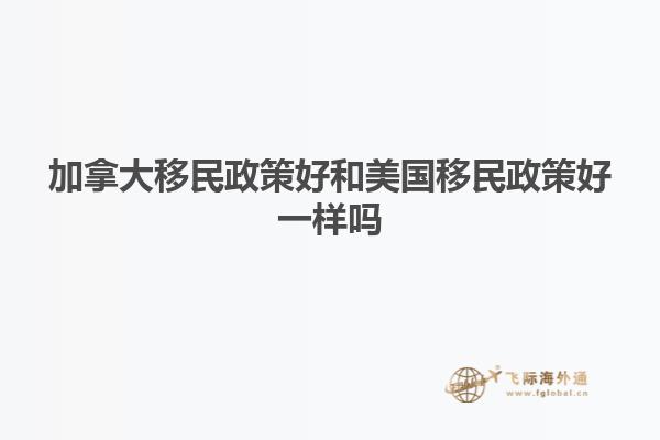 加拿大移民政策好和美国移民政策好一样吗