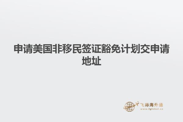 申请美国非移民签证豁免计划交申请地址