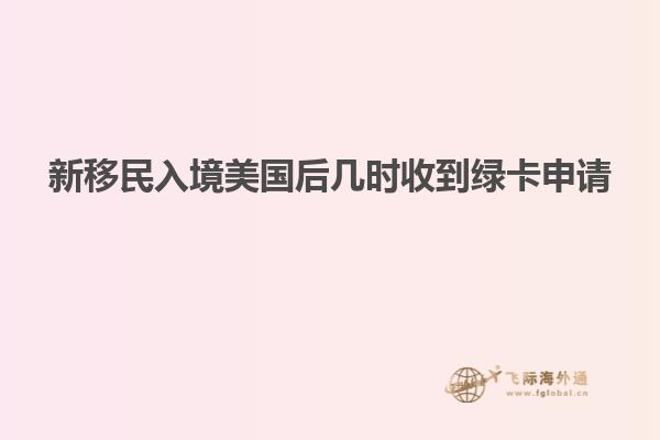新移民入境美国后几时收到绿卡申请