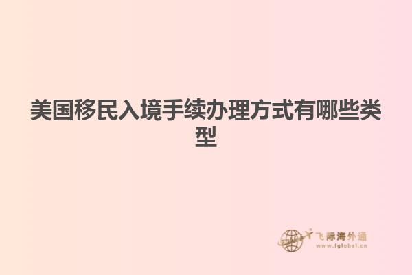 美国移民入境手续办理方式有哪些类型