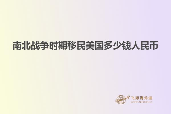 南北战争时期移民美国多少钱人民币
