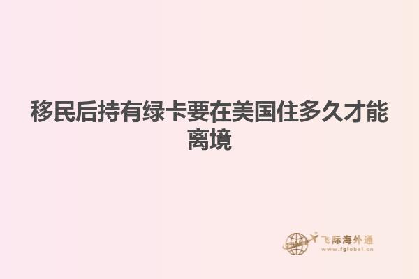 移民后持有绿卡要在美国住多久才能离境