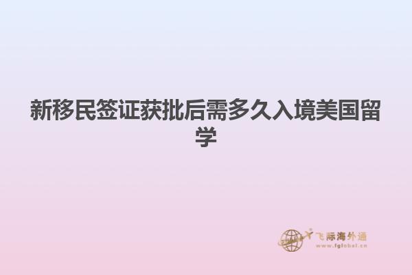 新移民签证获批后需多久入境美国留学